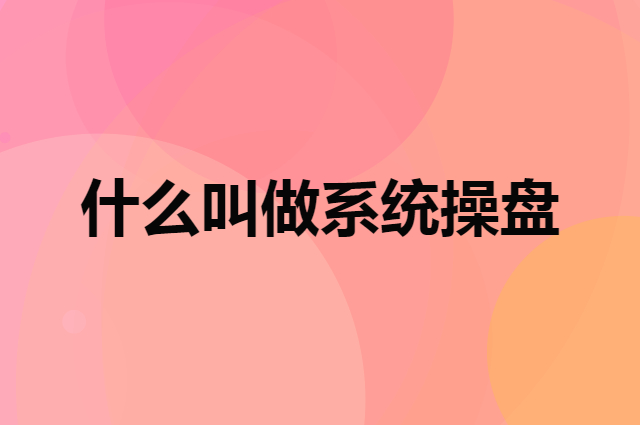 什么叫做系统操盘,系统操盘有什么好处?