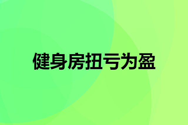 健身房扭亏为盈方法 获客盈利技巧