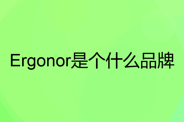 保友办公家具&nbsp;Ergonor是个什么品牌，这个品牌怎么样？