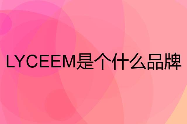 蓝橙&nbsp;LYCEEM是个什么品牌，这个品牌怎么样？