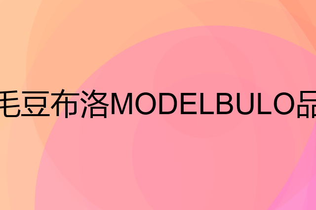 毛豆布洛&nbsp;MODELBULO是个什么品牌，这个品牌怎么样？