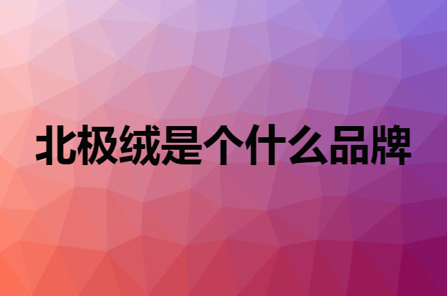 北极绒&nbsp;Bejirog是个什么品牌，这个品牌怎么样？